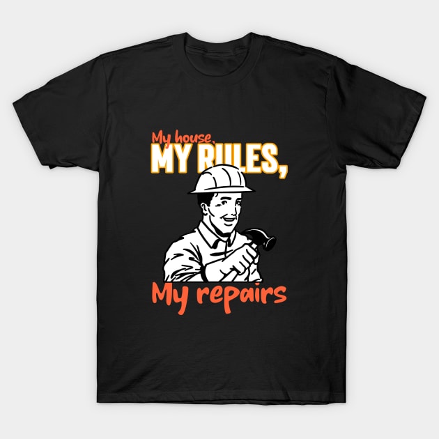 My House, My Rules, My Repairs Home Improvement T-Shirt by Lamount Tees