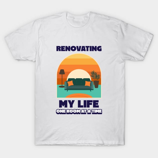 Renovating My Life One Room at a Time DIY Home Improvement T-Shirt by Lamount Tees